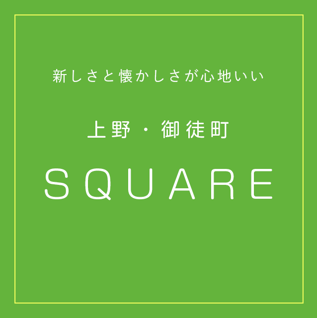 新しさと懐かしさが心地いい　上野・御徒町　SQUARE